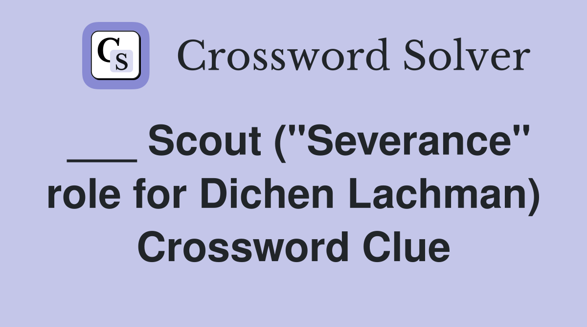 ___ Scout ("Severance" role for Dichen Lachman) Crossword Clue