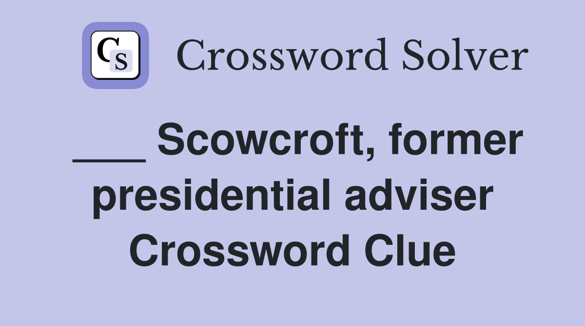___ Scowcroft, former presidential adviser Crossword Clue