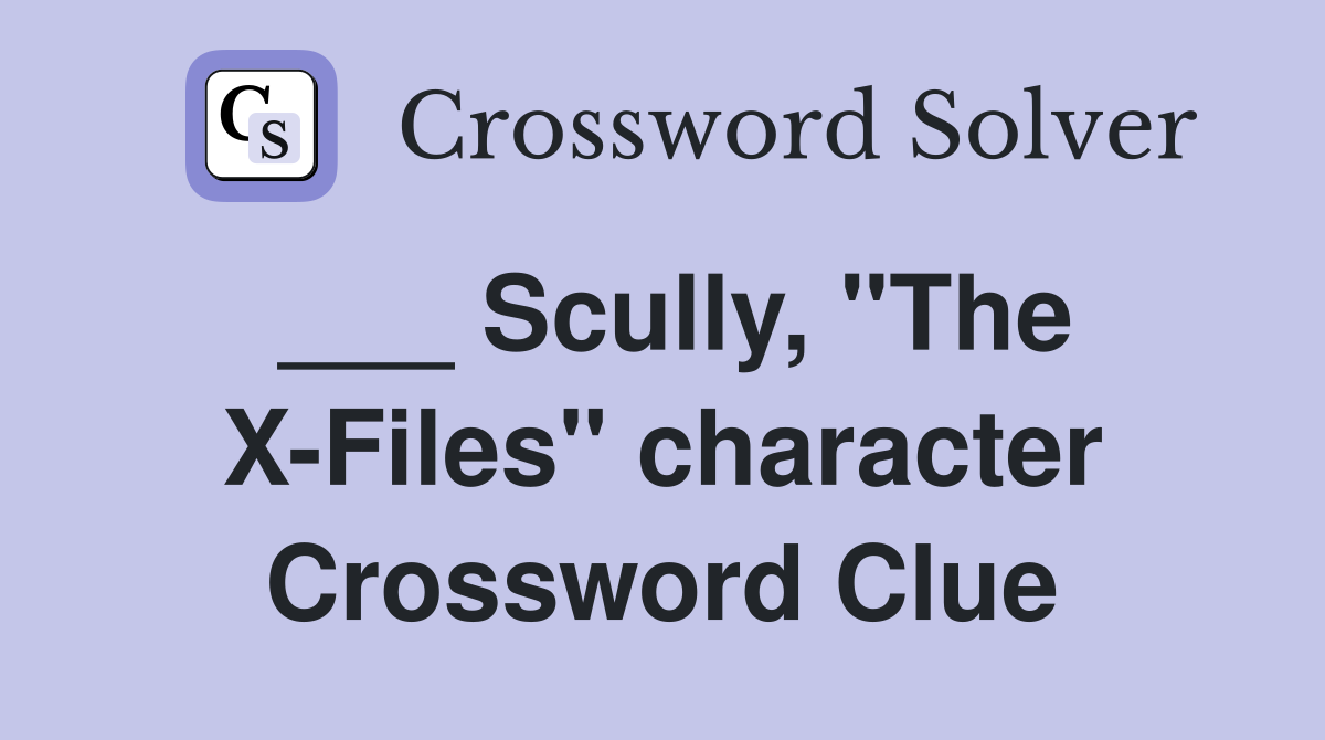 ___ Scully, "The X-Files" character Crossword Clue