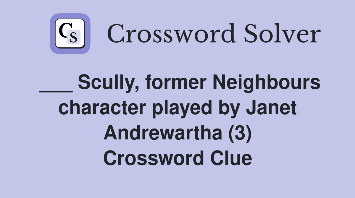 ___ Scully, former Neighbours character played by Janet Andrewartha (3) Crossword Clue