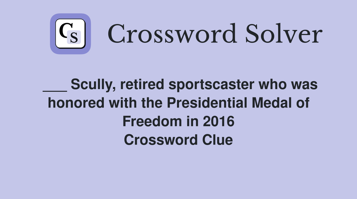 ___ Scully, retired sportscaster who was honored with the Presidential Medal of Freedom in 2016 Crossword Clue