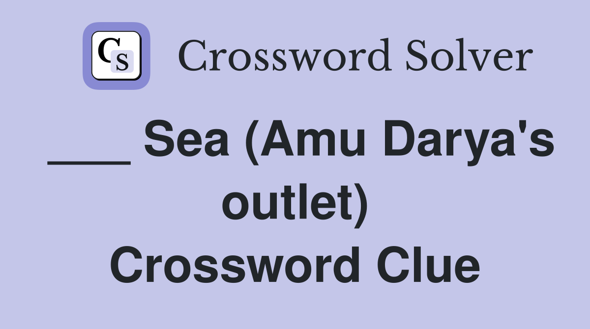 ___ Sea (Amu Darya's outlet) Crossword Clue
