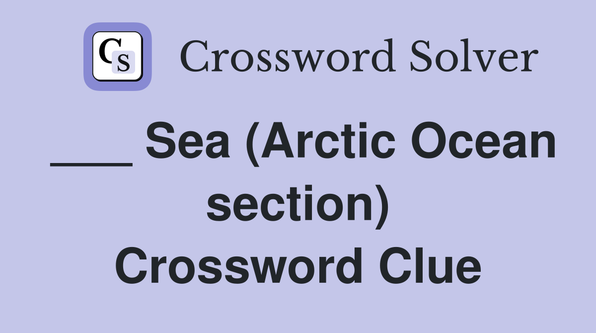 ___ Sea (Arctic Ocean section) Crossword Clue