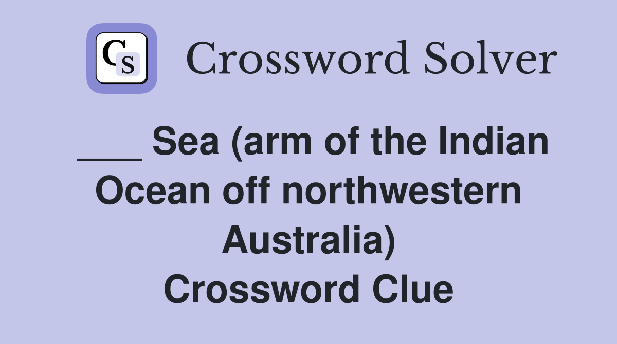 ___ Sea (arm of the Indian Ocean off northwestern Australia) Crossword Clue
