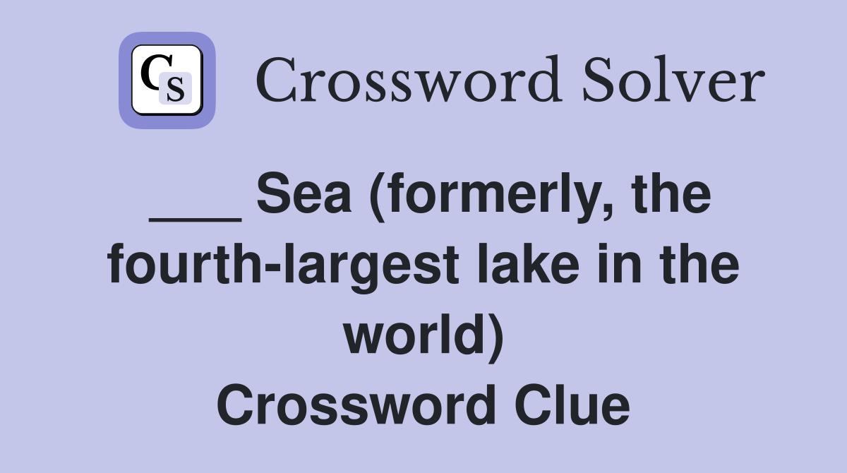 ___ Sea (formerly, the fourth-largest lake in the world) Crossword Clue