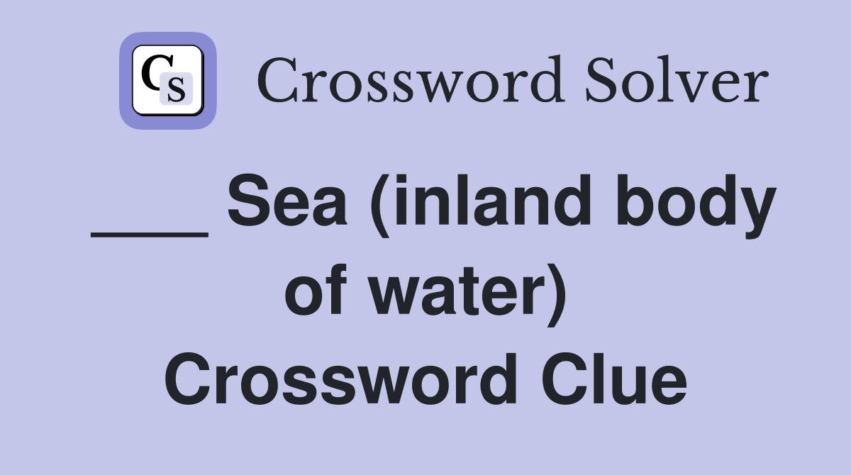 ___ Sea (inland body of water) Crossword Clue