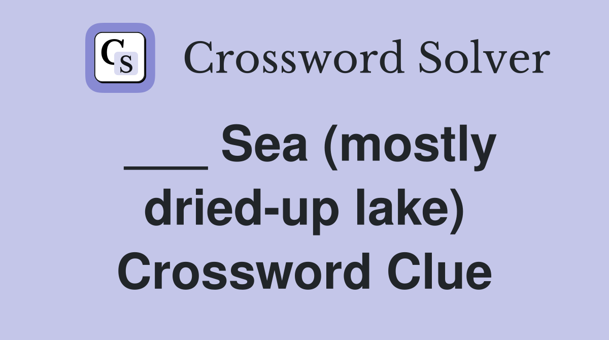 ___ Sea (mostly dried-up lake) Crossword Clue