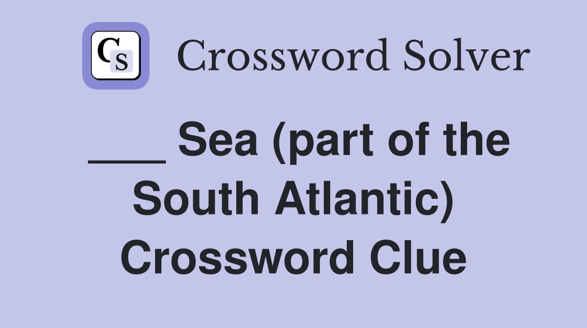 ___ Sea (part of the South Atlantic) Crossword Clue