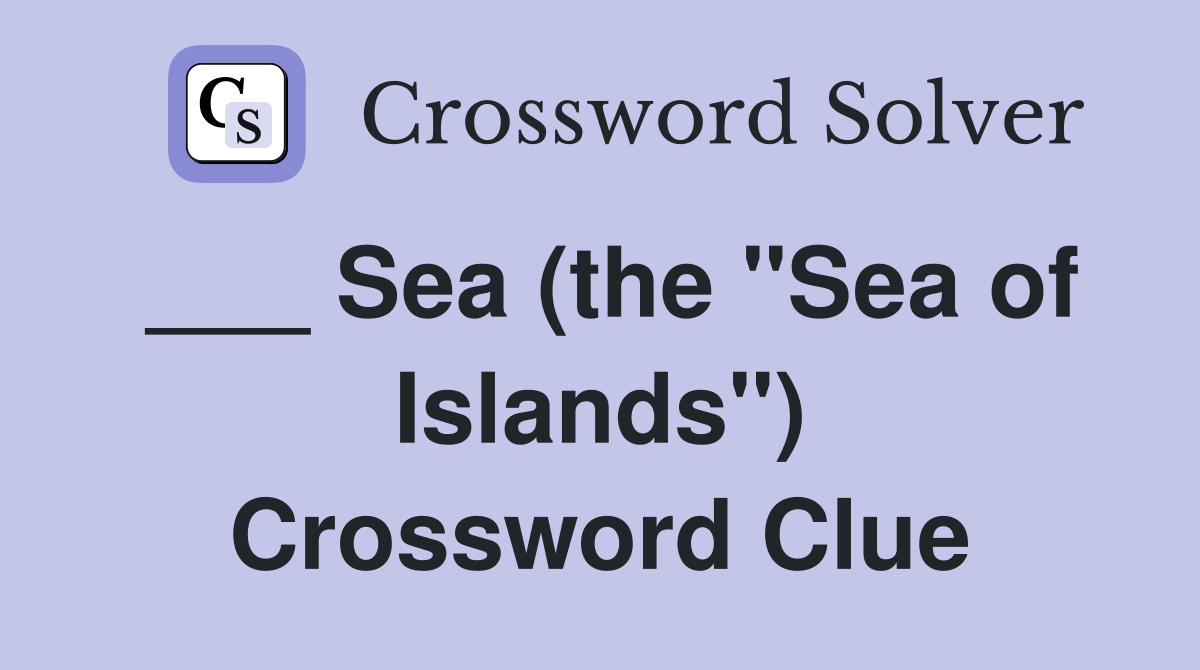 ___ Sea (the "Sea of Islands") Crossword Clue