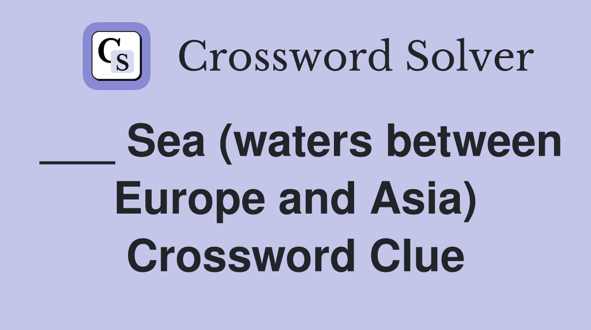 ___ Sea (waters between Europe and Asia) Crossword Clue