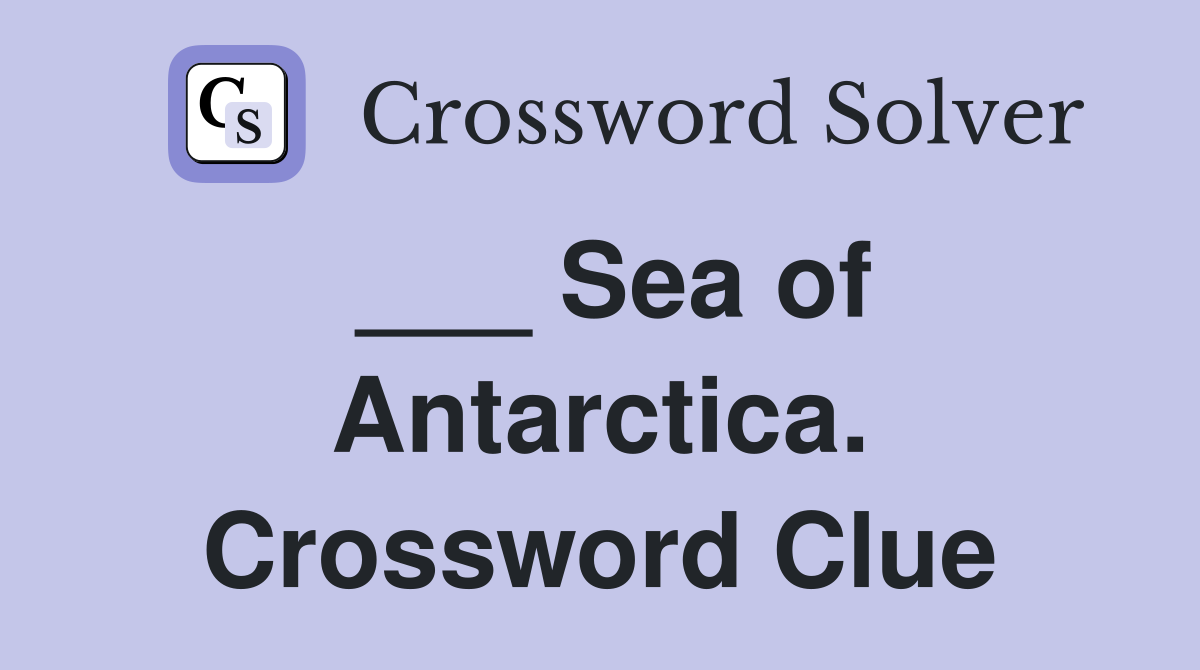 ___ Sea of Antarctica. Crossword Clue