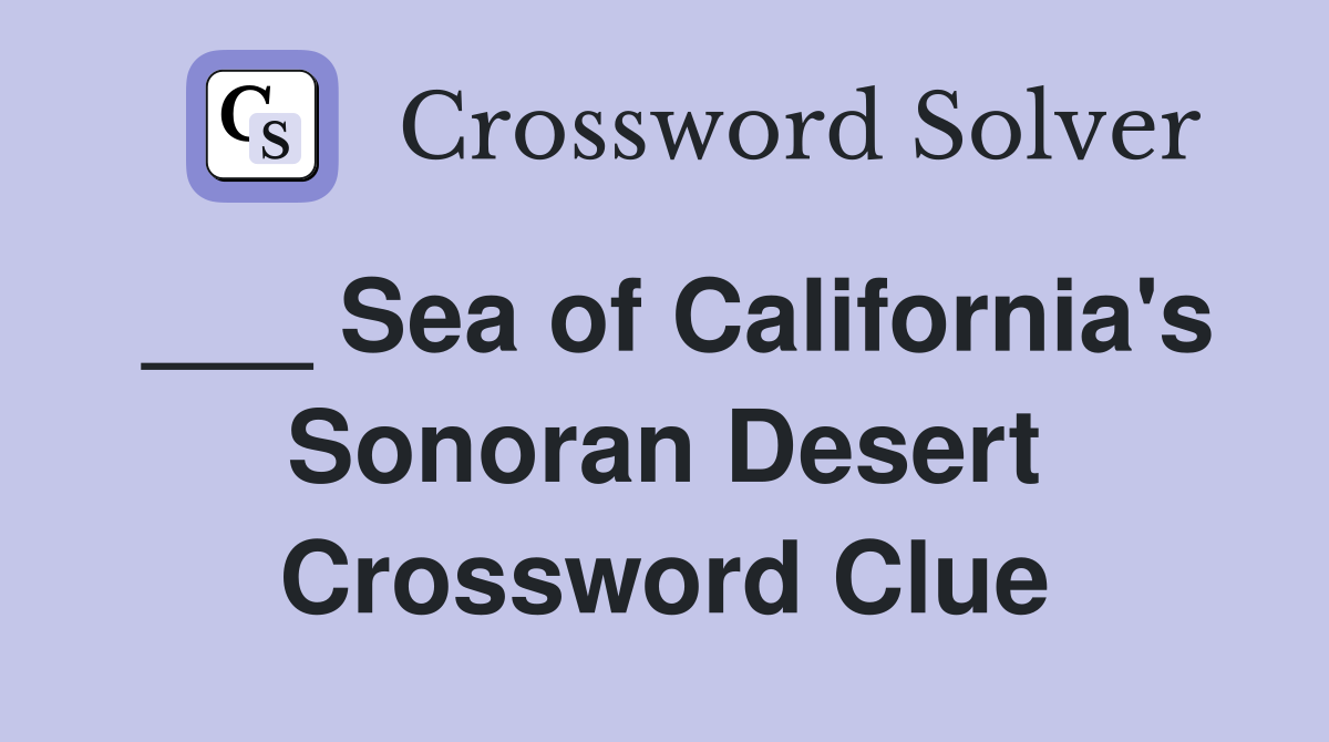 ___ Sea of California's Sonoran Desert Crossword Clue
