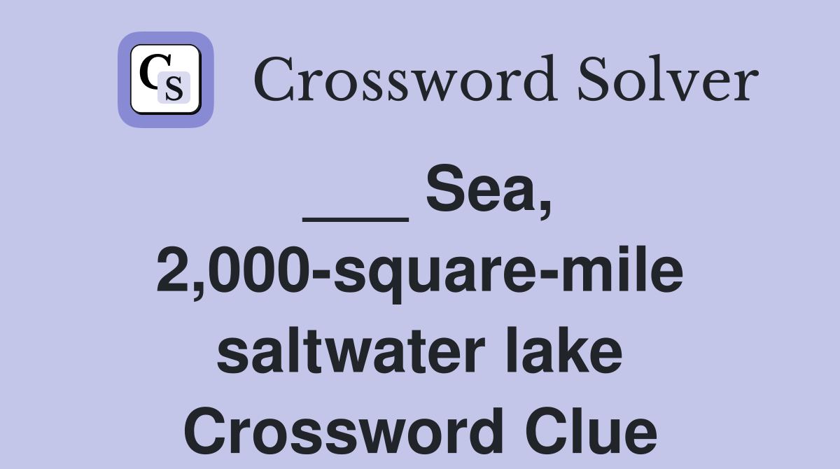 ___ Sea, 2,000-square-mile saltwater lake Crossword Clue