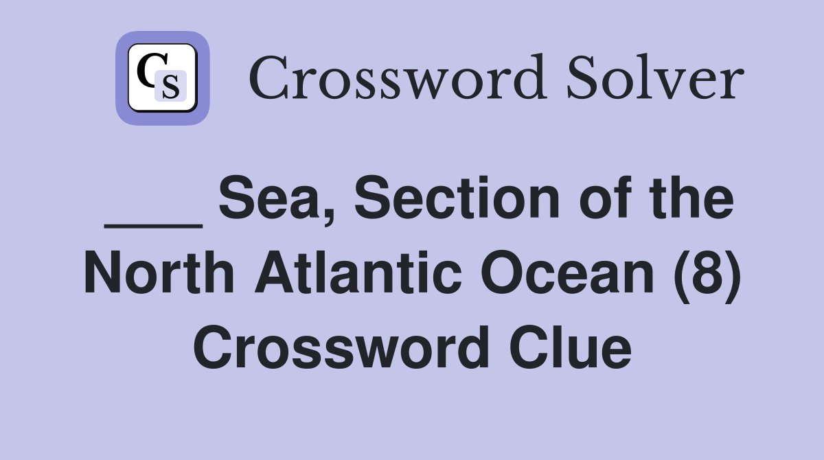 ___ Sea, Section of the North Atlantic Ocean (8) Crossword Clue