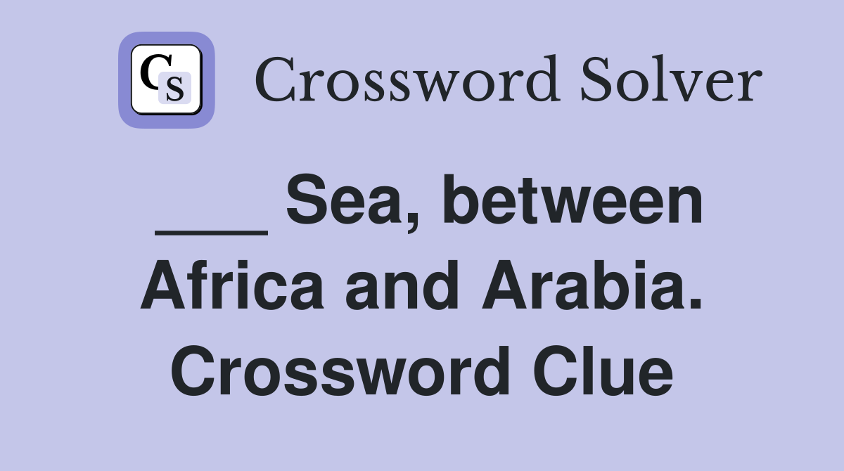 ___ Sea, between Africa and Arabia. Crossword Clue