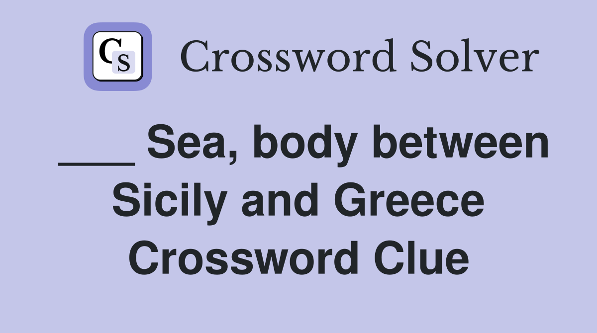 ___ Sea, body between Sicily and Greece Crossword Clue