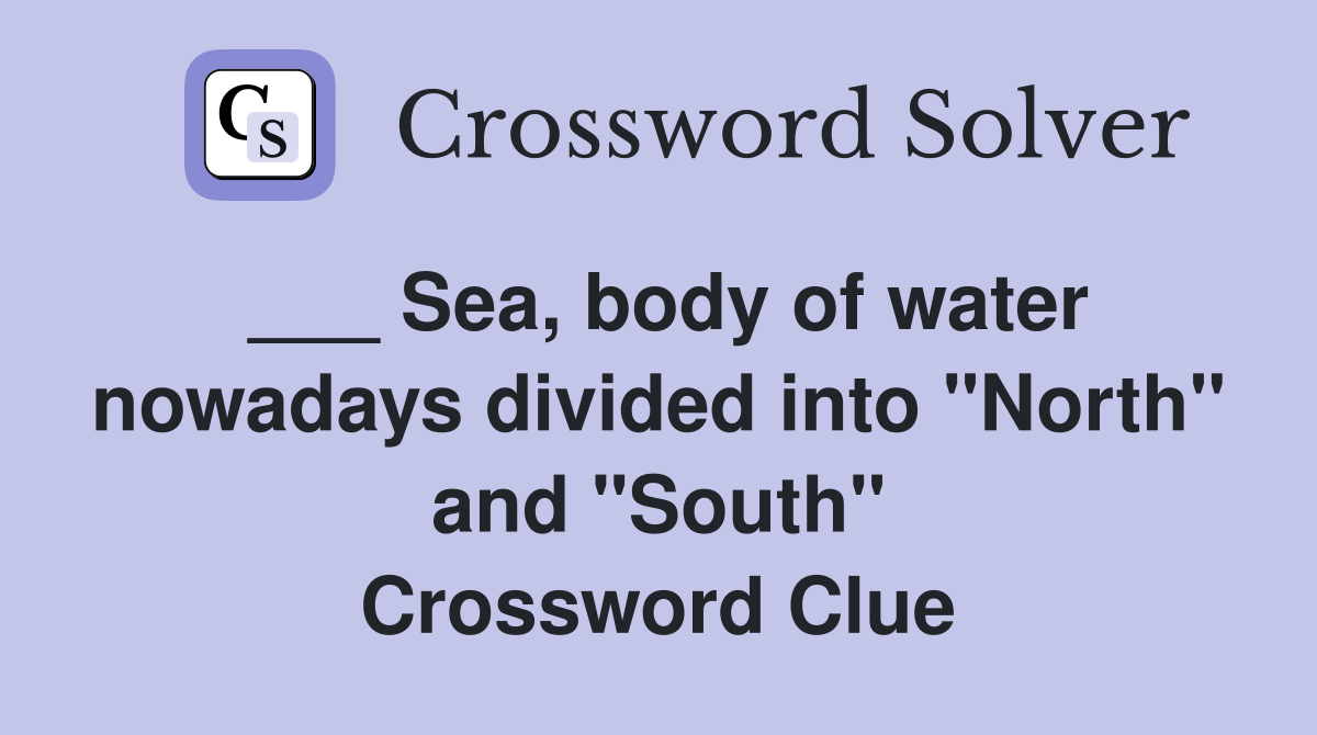 ___ Sea, body of water nowadays divided into "North" and "South" Crossword Clue
