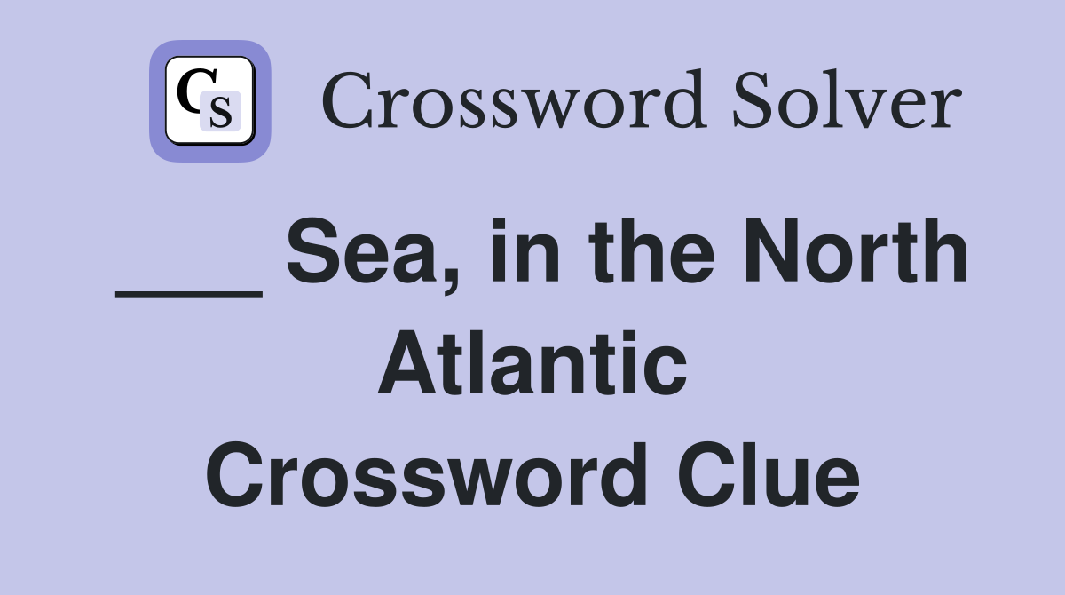 ___ Sea, in the North Atlantic Crossword Clue