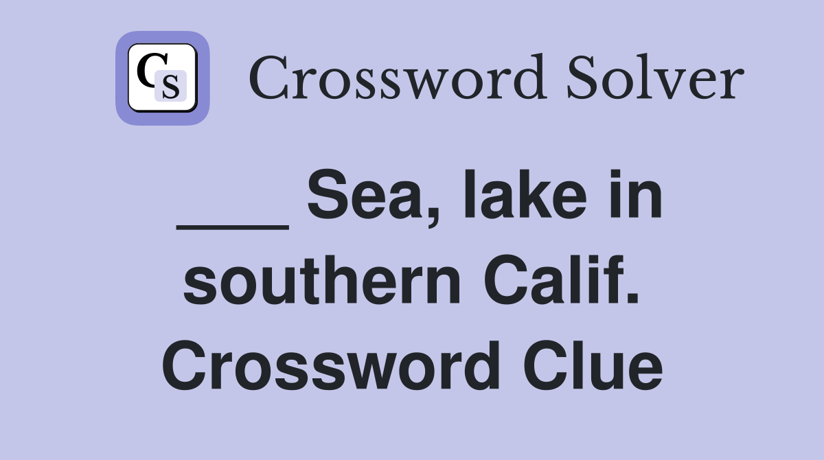 ___ Sea, lake in southern Calif. Crossword Clue