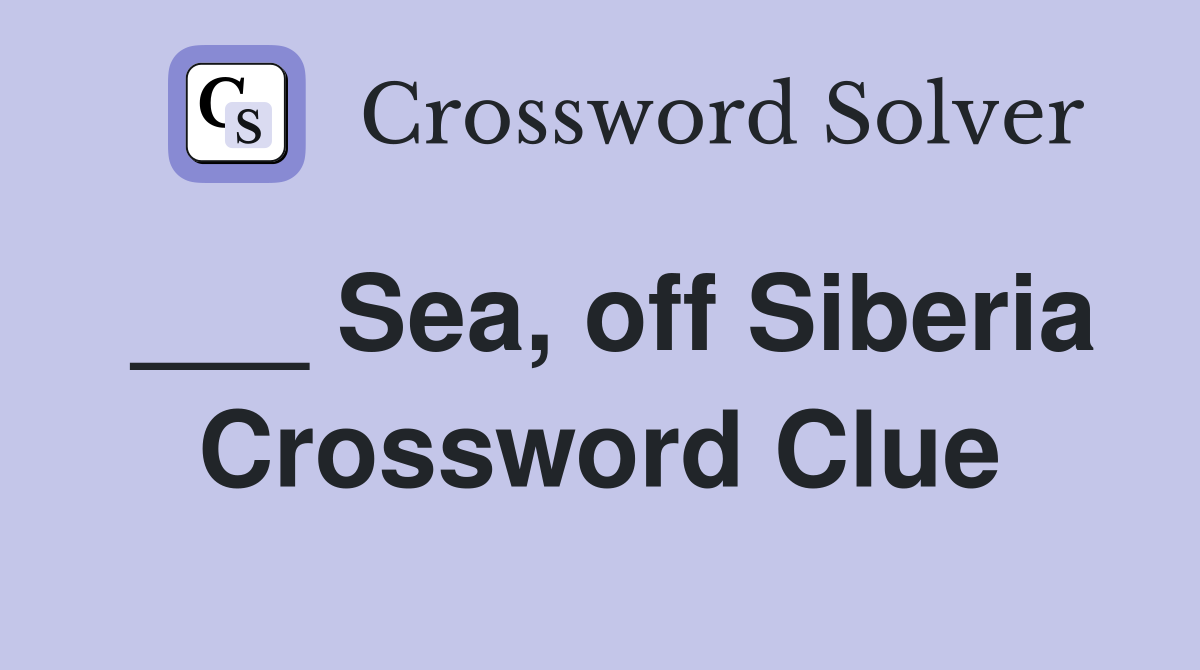___ Sea, off Siberia Crossword Clue