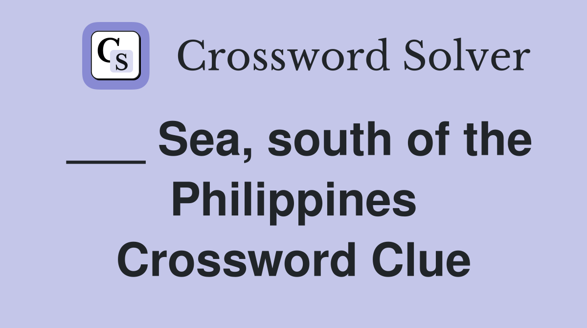 ___ Sea, south of the Philippines Crossword Clue