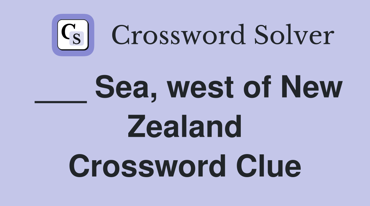 ___ Sea, west of New Zealand Crossword Clue