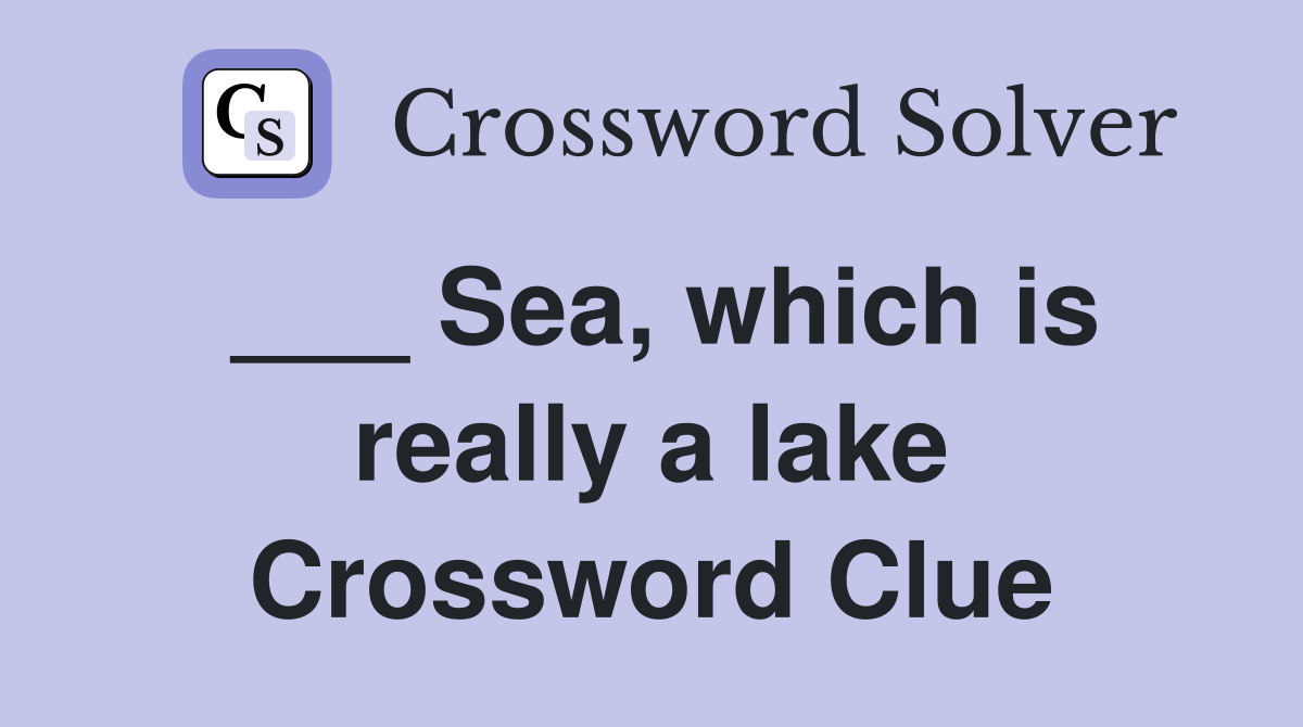 ___ Sea, which is really a lake Crossword Clue