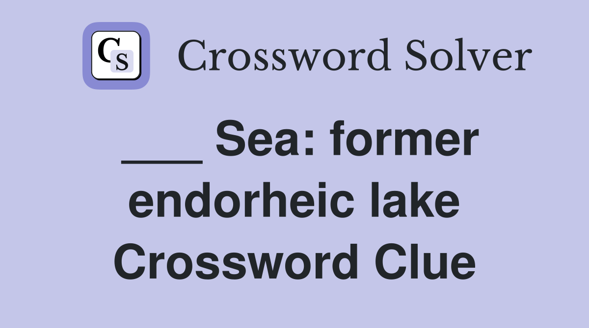 ___ Sea: former endorheic lake Crossword Clue