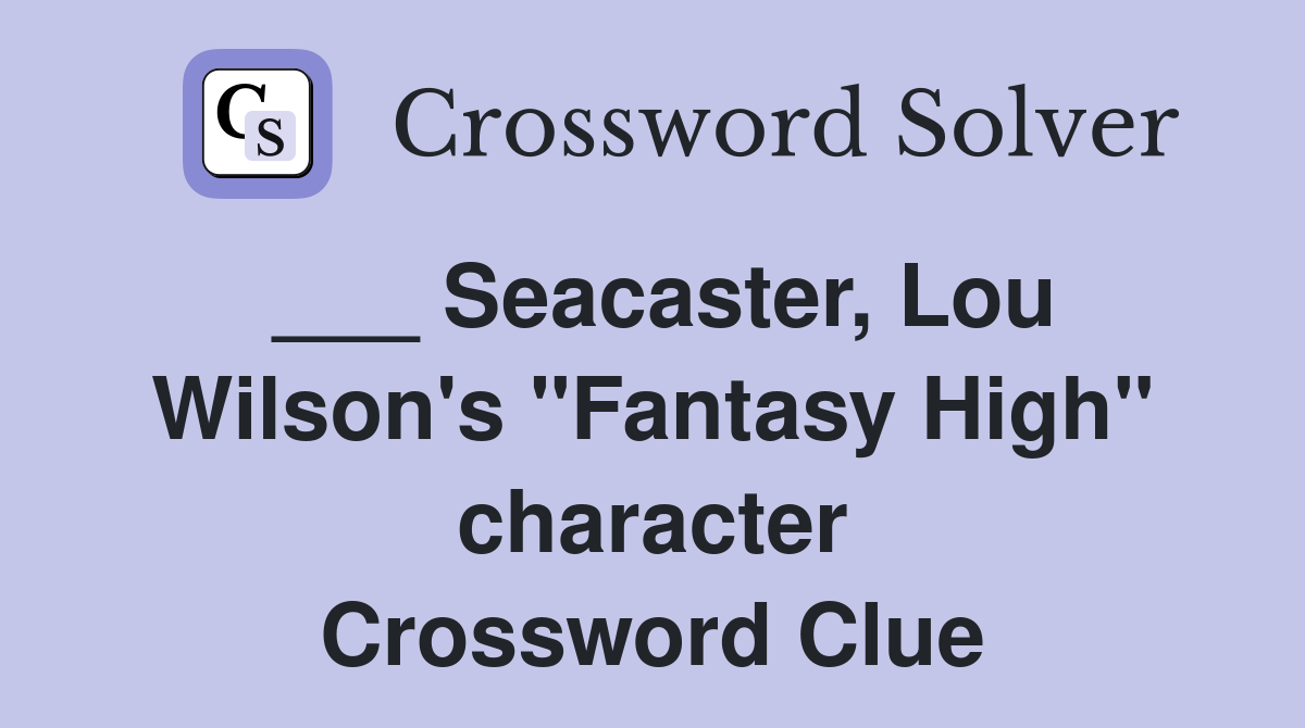 ___ Seacaster, Lou Wilson's "Fantasy High" character Crossword Clue