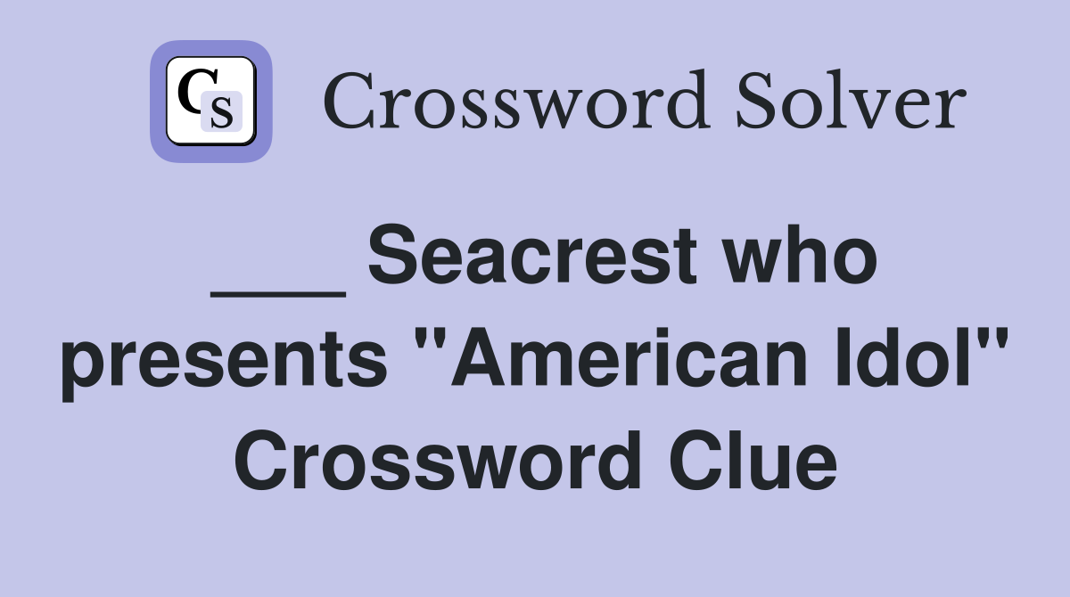 ___ Seacrest who presents "American Idol" Crossword Clue