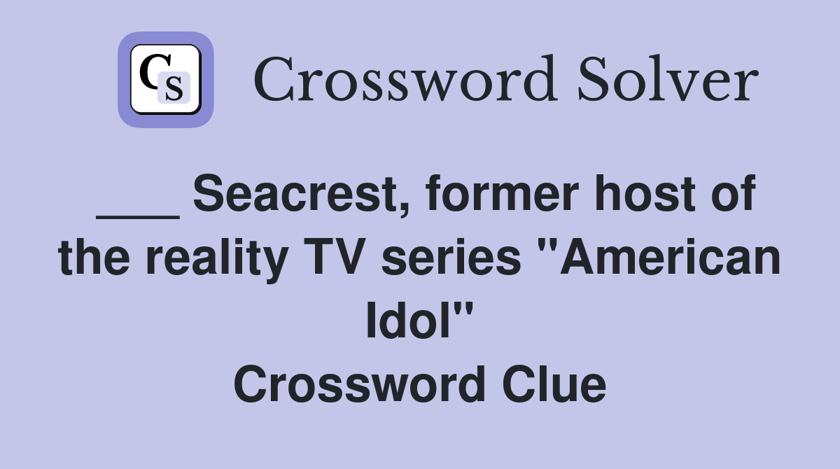 ___ Seacrest, former host of the reality TV series "American Idol" Crossword Clue
