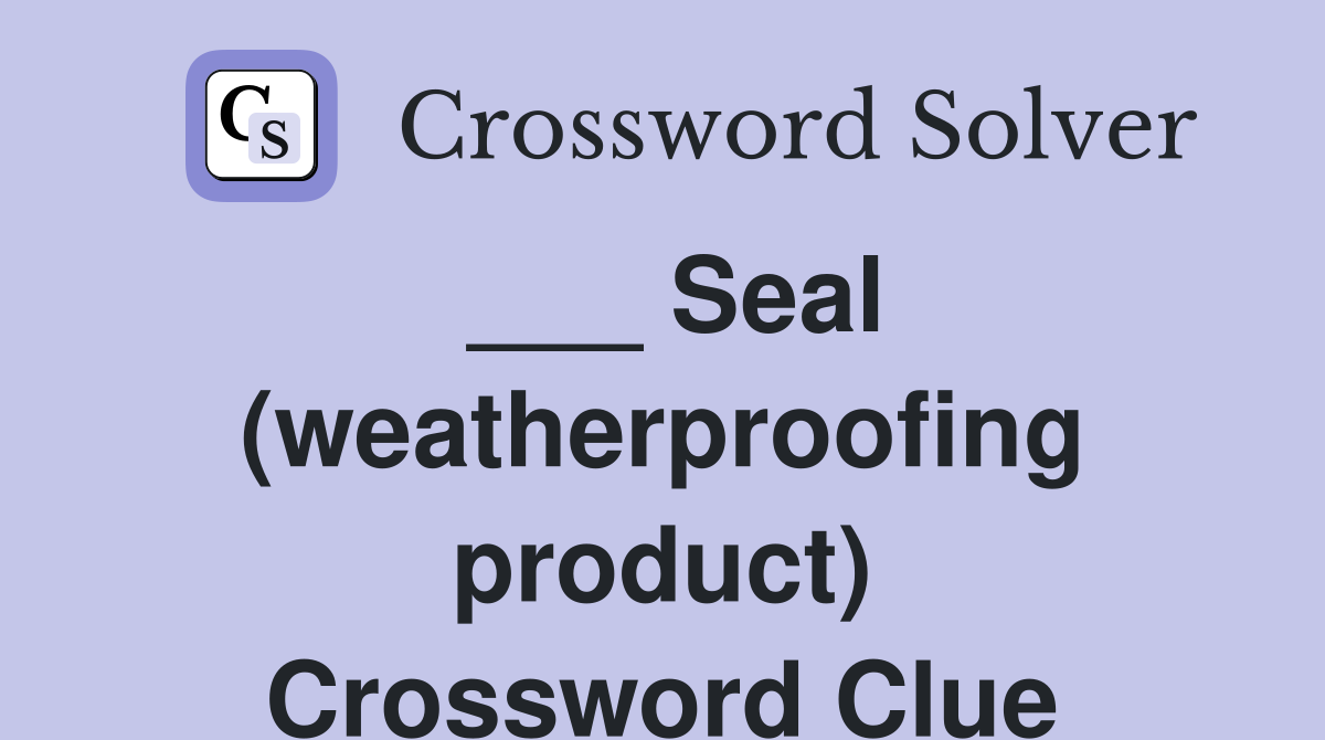___ Seal (weatherproofing product) Crossword Clue