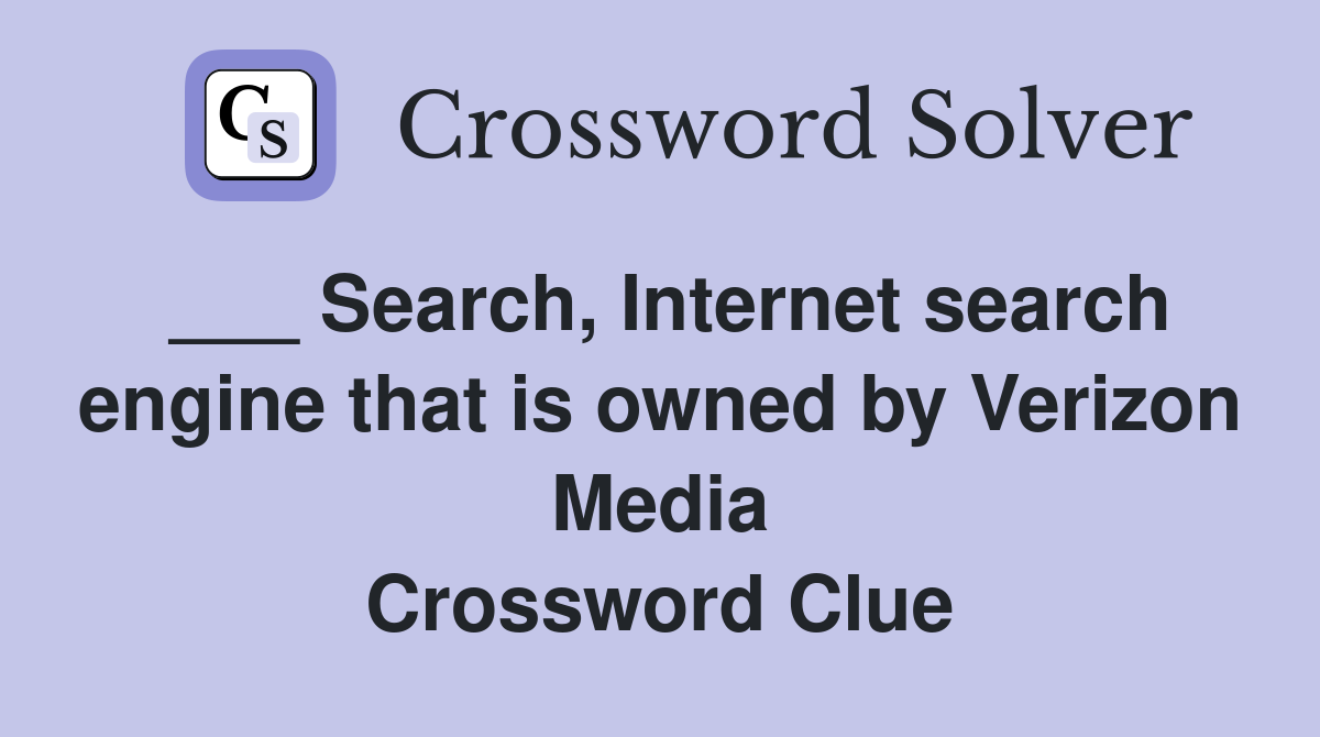 ___ Search, Internet search engine that is owned by Verizon Media Crossword Clue