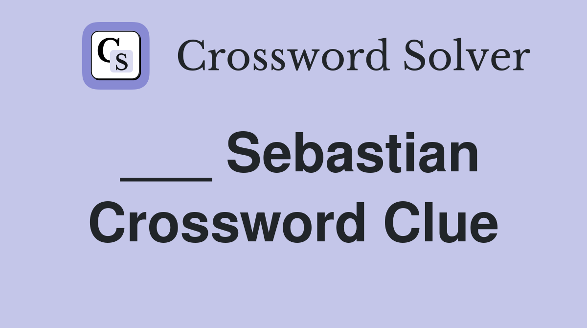 ___ Sebastian Crossword Clue