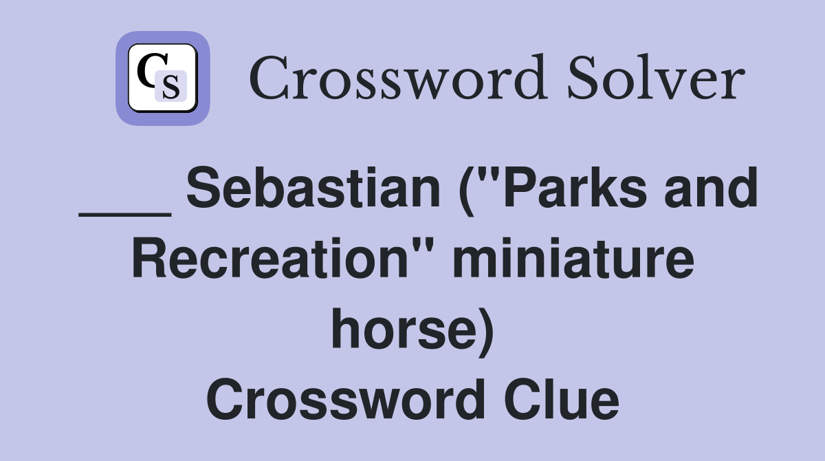 ___ Sebastian ("Parks and Recreation" miniature horse) Crossword Clue