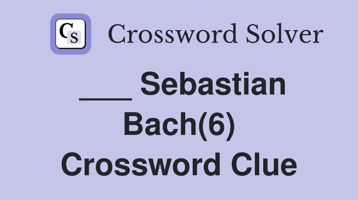 ___ Sebastian Bach(6) Crossword Clue