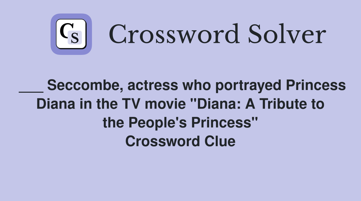 ___ Seccombe, actress who portrayed Princess Diana in the TV movie "Diana: A Tribute to the People's Princess" Crossword Clue
