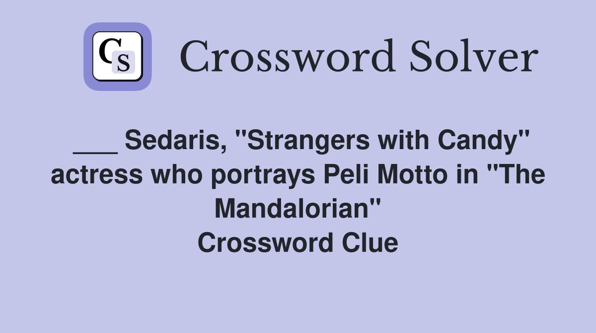 ___ Sedaris, "Strangers with Candy" actress who portrays Peli Motto in "The Mandalorian" Crossword Clue