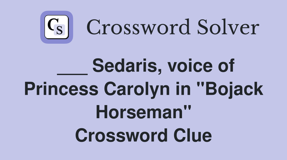 ___ Sedaris, voice of Princess Carolyn in "Bojack Horseman" Crossword Clue