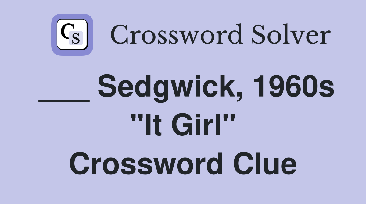 ___ Sedgwick, 1960s "It Girl" Crossword Clue
