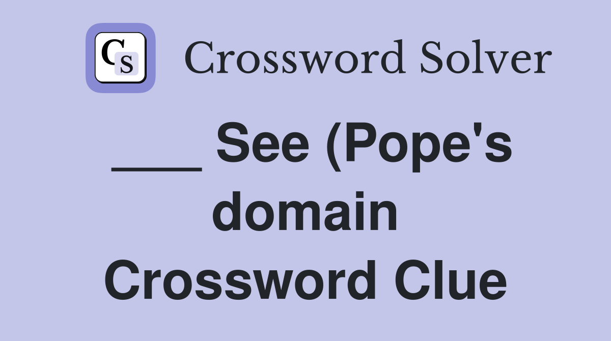 See (Pope #39 s domain) Crossword Clue Answers Crossword Solver See (Pope #39 s domain) Crossword Clue Answers Crossword Solver