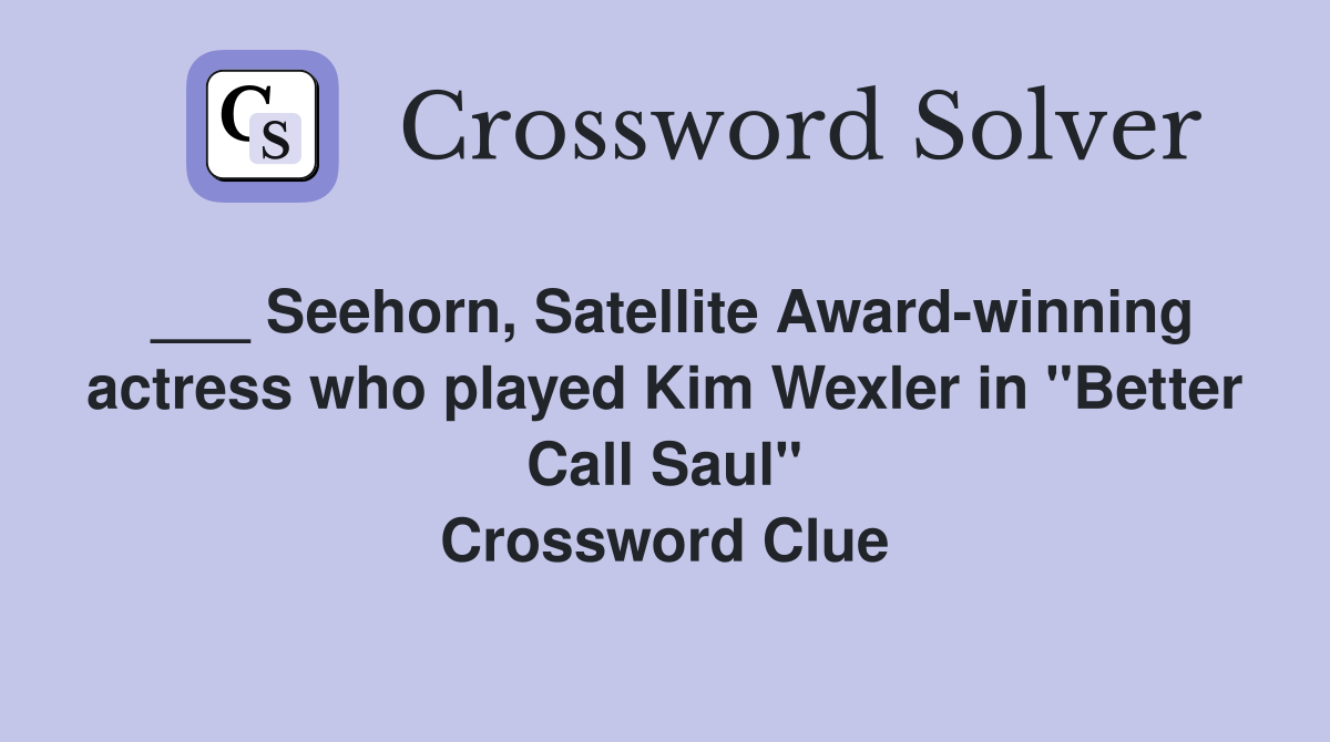 ___ Seehorn, Satellite Award-winning actress who played Kim Wexler in "Better Call Saul" Crossword Clue