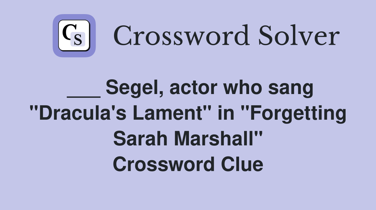___ Segel, actor who sang "Dracula's Lament" in "Forgetting Sarah Marshall" Crossword Clue