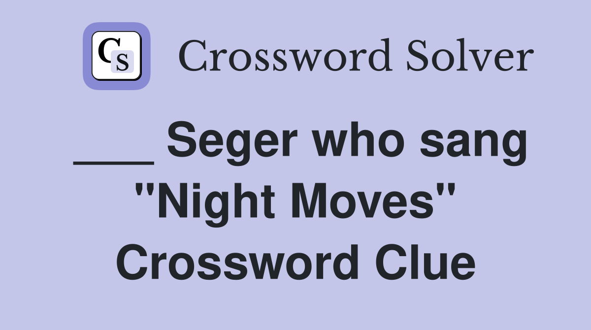 ___ Seger who sang "Night Moves" Crossword Clue