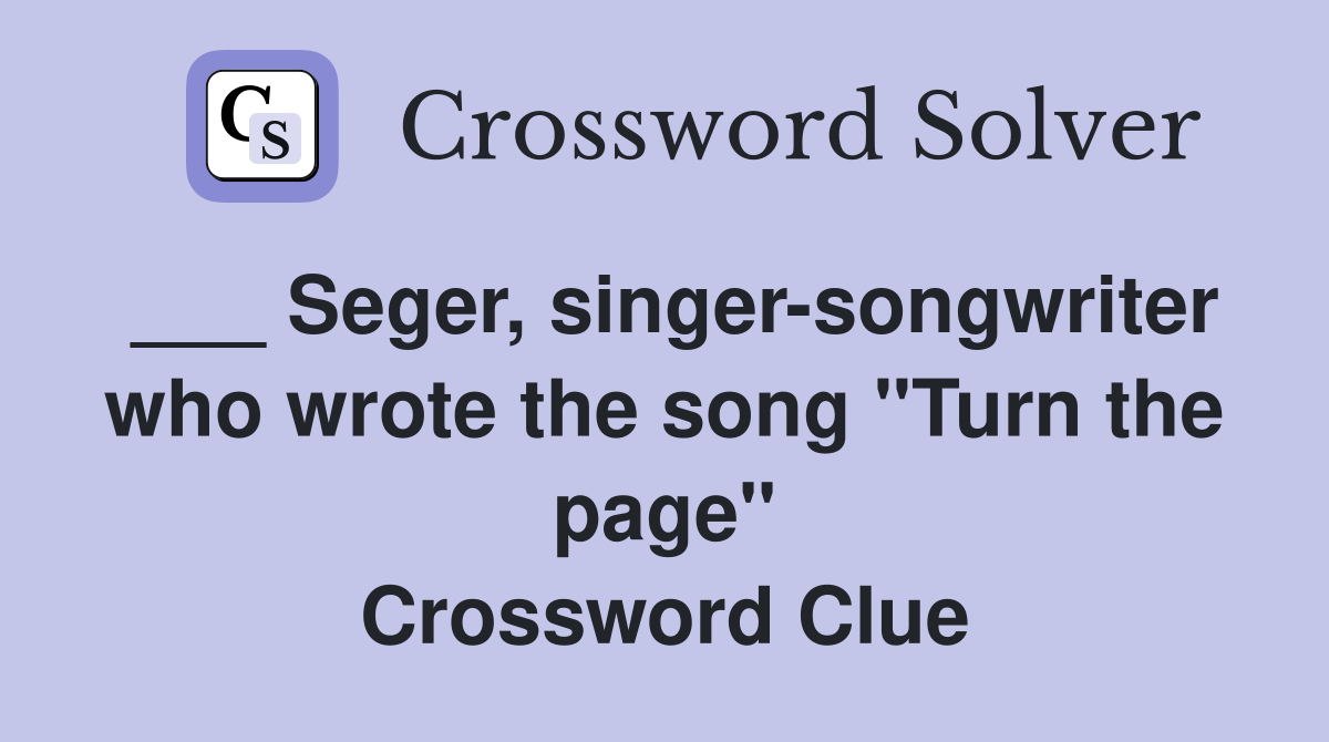 ___ Seger, singer-songwriter who wrote the song "Turn the page" Crossword Clue