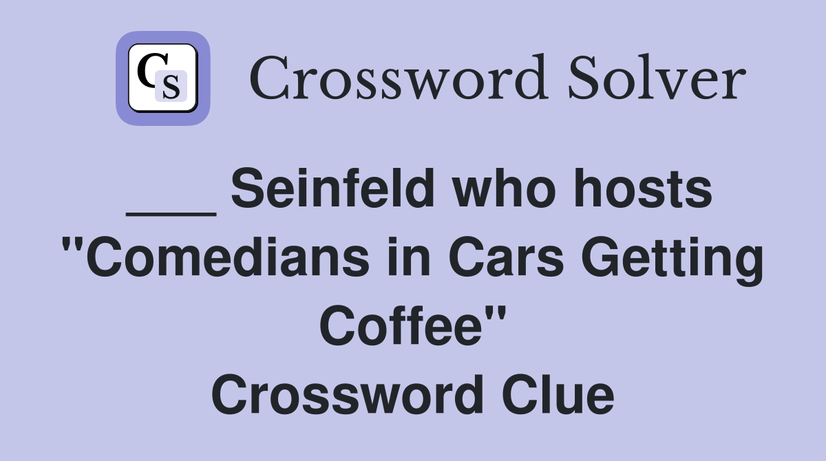 ___ Seinfeld who hosts "Comedians in Cars Getting Coffee" Crossword Clue