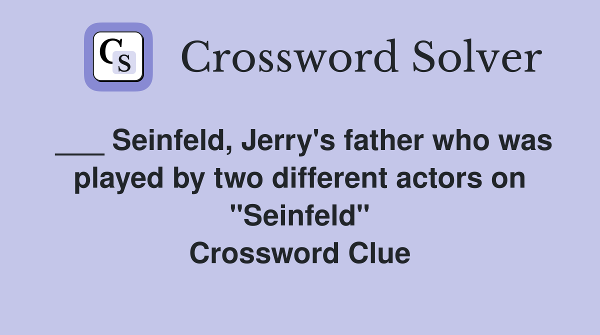 ___ Seinfeld, Jerry's father who was played by two different actors on "Seinfeld" Crossword Clue