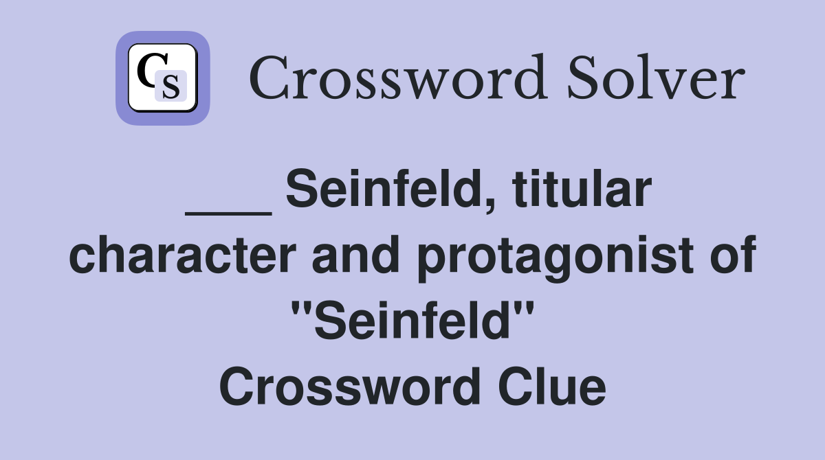 ___ Seinfeld, titular character and protagonist of "Seinfeld" Crossword Clue