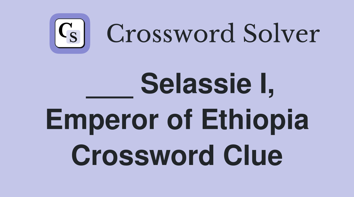___ Selassie I, Emperor of Ethiopia Crossword Clue