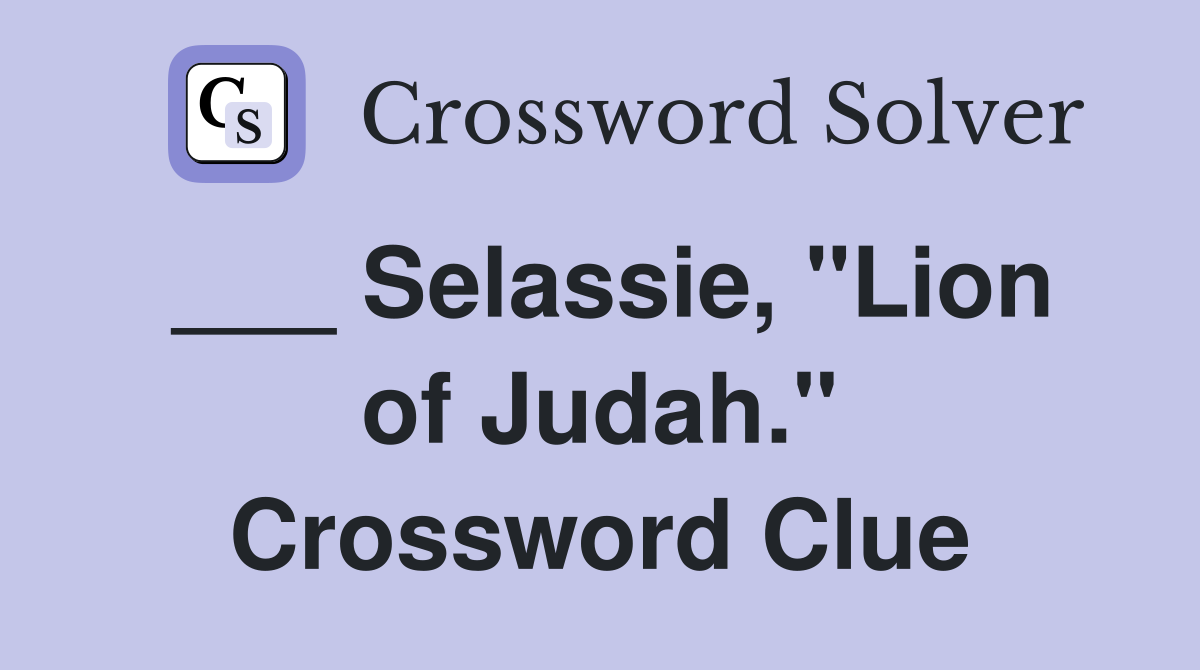 ___ Selassie, "Lion of Judah." Crossword Clue